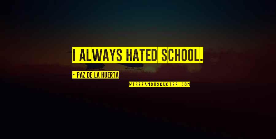 De School Quotes By Paz De La Huerta: I always hated school.