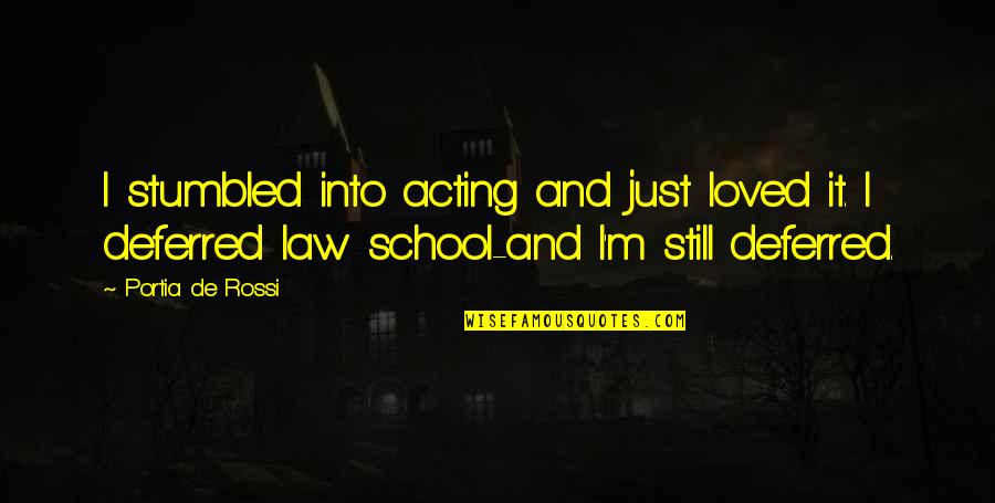 De School Quotes By Portia De Rossi: I stumbled into acting and just loved it.