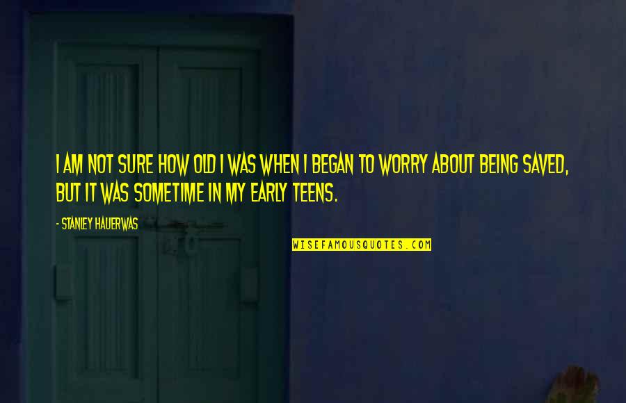 De School Quotes By Stanley Hauerwas: I am not sure how old I was