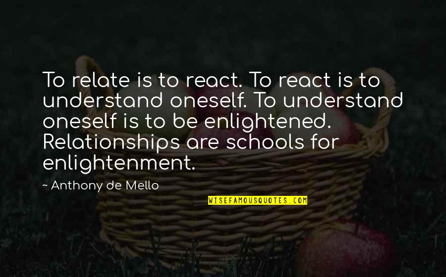 De Schools Quotes By Anthony De Mello: To relate is to react. To react is De Schools Quotes By Anthony De Mello: To relate is to react. To react is