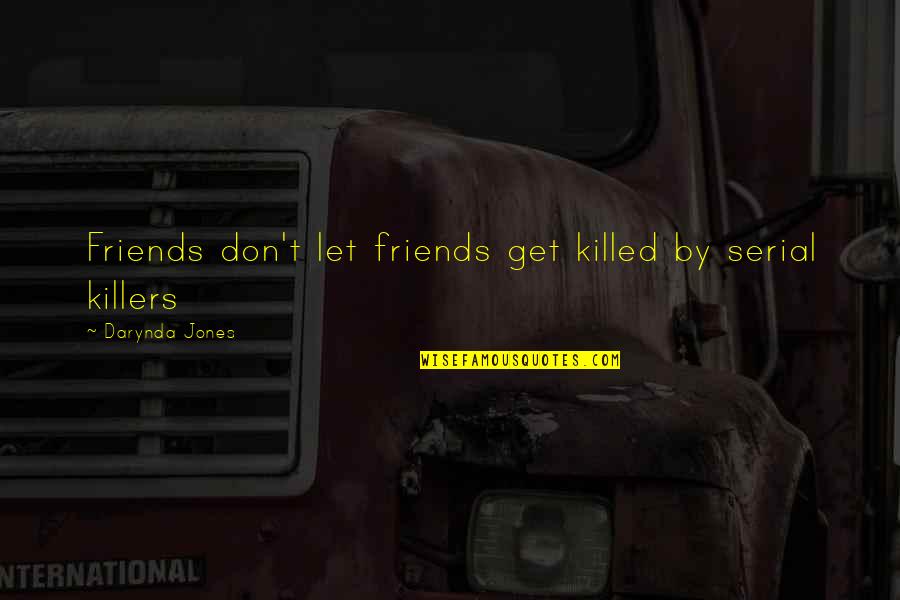 De Schools Quotes By Darynda Jones: Friends don't let friends get killed by serial De Schools Quotes By Darynda Jones: Friends don't let friends get killed by serial