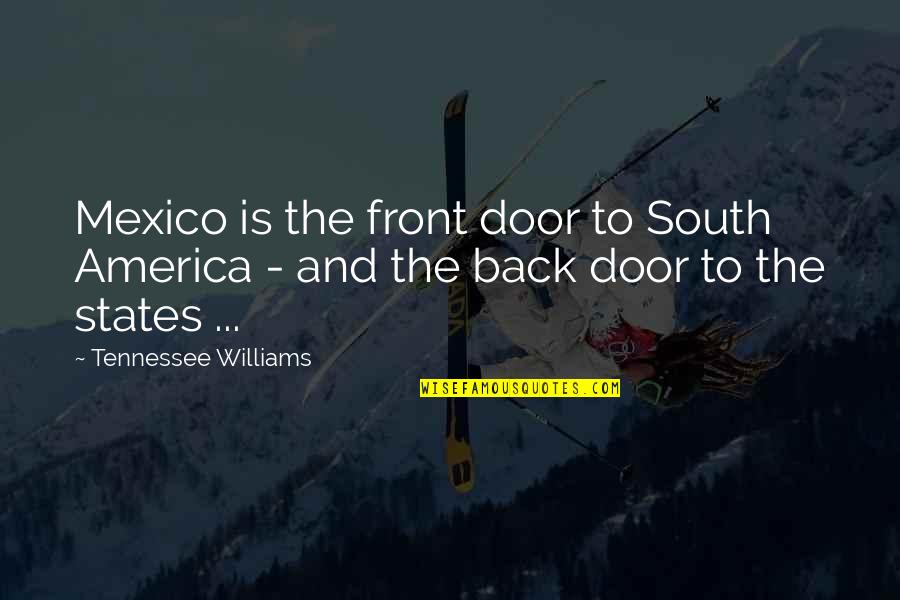 De Schools Quotes By Tennessee Williams: Mexico is the front door to South America De Schools Quotes By Tennessee Williams: Mexico is the front door to South America