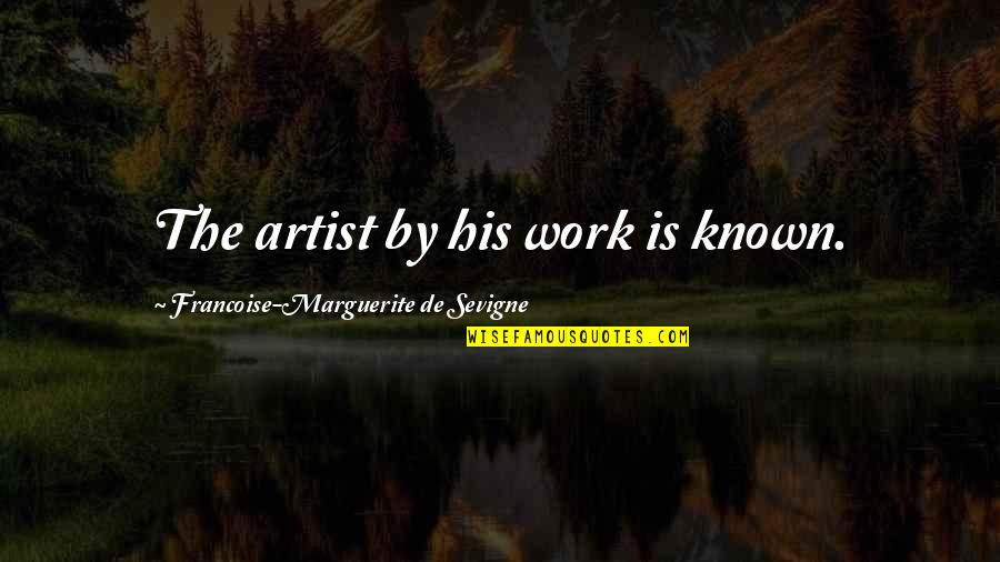 De Sevigne Quotes By Francoise-Marguerite De Sevigne: The artist by his work is known.