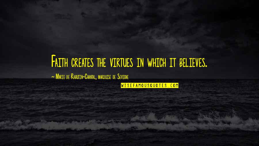 De Sevigne Quotes By Marie De Rabutin-Chantal, Marquise De Sevigne: Faith creates the virtues in which it believes.