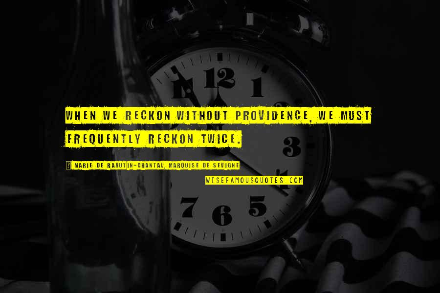 De Sevigne Quotes By Marie De Rabutin-Chantal, Marquise De Sevigne: When we reckon without Providence, we must frequently