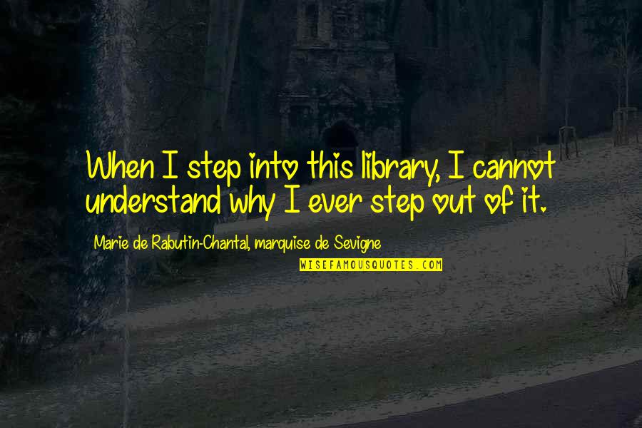 De Sevigne Quotes By Marie De Rabutin-Chantal, Marquise De Sevigne: When I step into this library, I cannot