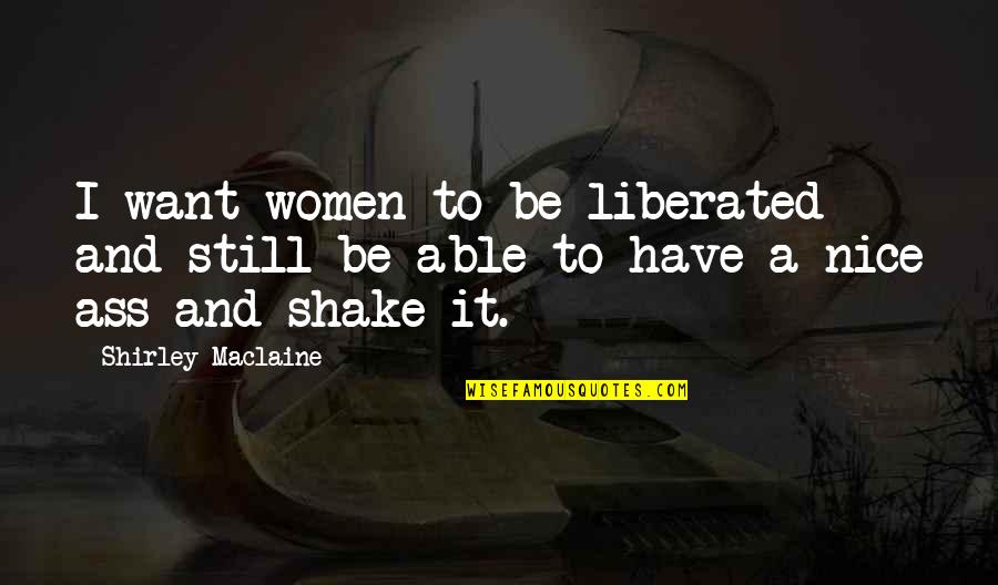 De Sevilla A Madrid Quotes By Shirley Maclaine: I want women to be liberated and still