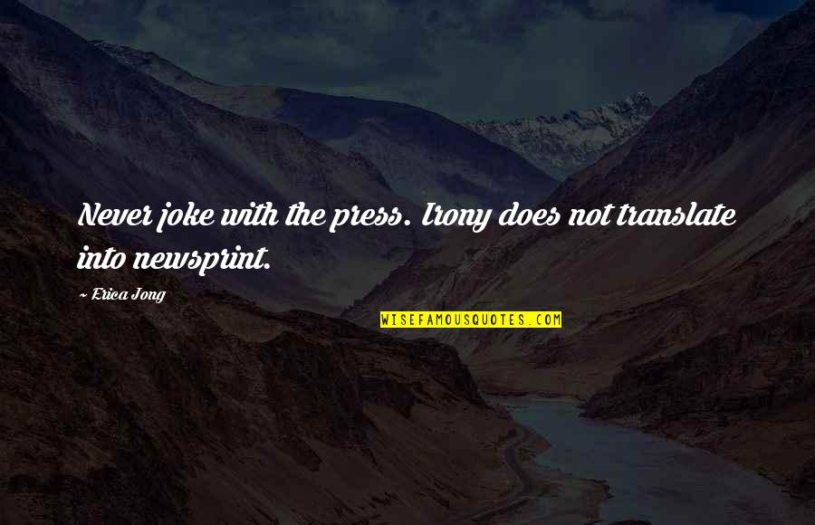 De Soldados Quotes By Erica Jong: Never joke with the press. Irony does not