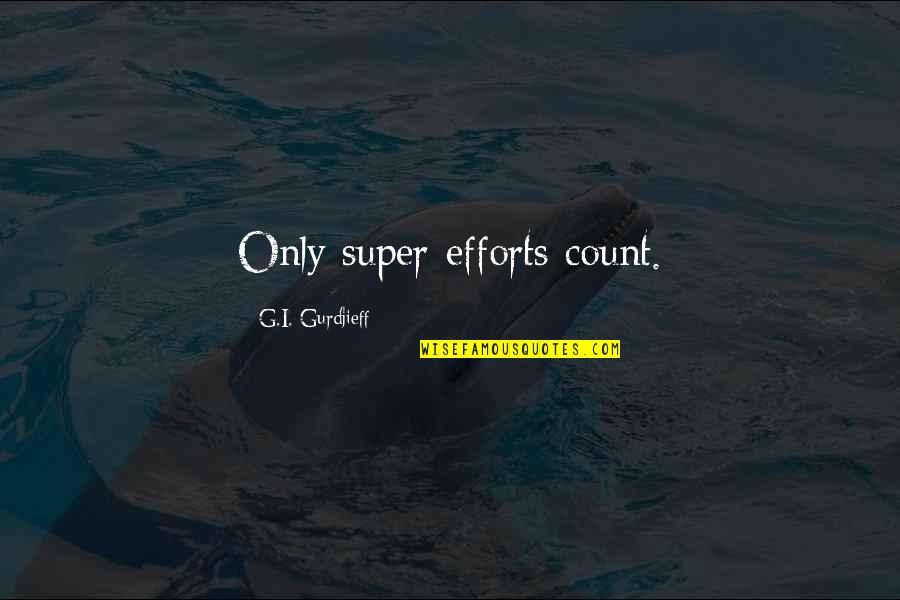 De Sousa The Cavern Quotes By G.I. Gurdjieff: Only super-efforts count. De Sousa The Cavern Quotes By G.I. Gurdjieff: Only super-efforts count.