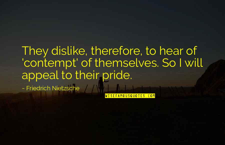De Souza Quotes By Friedrich Nietzsche: They dislike, therefore, to hear of 'contempt' of De Souza Quotes By Friedrich Nietzsche: They dislike, therefore, to hear of 'contempt' of
