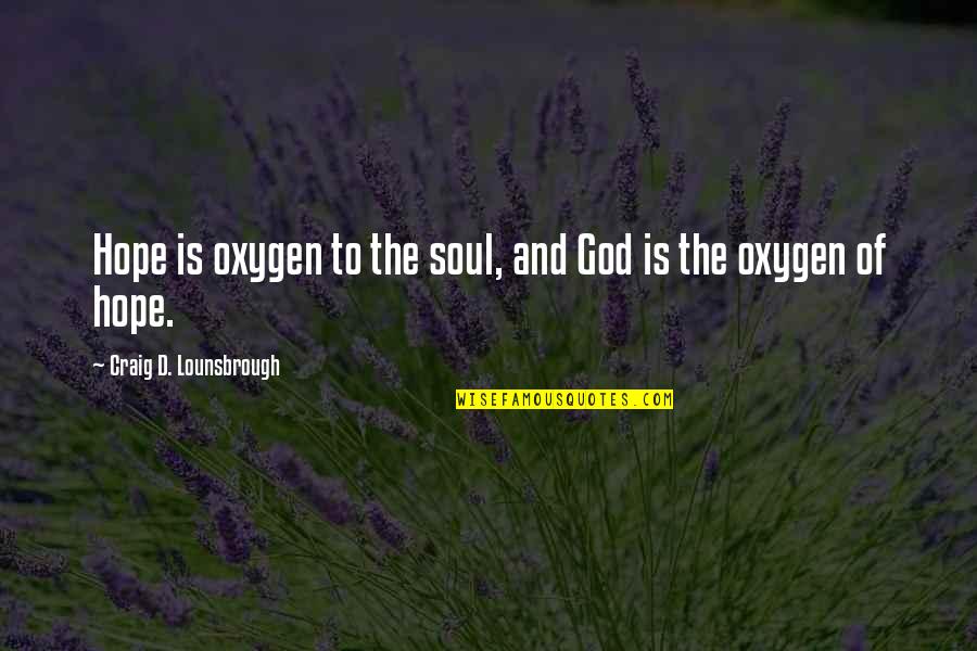 De Speelvogel Quotes By Craig D. Lounsbrough: Hope is oxygen to the soul, and God