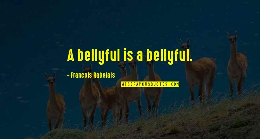 De Stilte Quotes By Francois Rabelais: A bellyful is a bellyful.