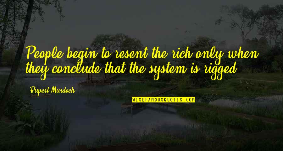 De Stilte Quotes By Rupert Murdoch: People begin to resent the rich only when