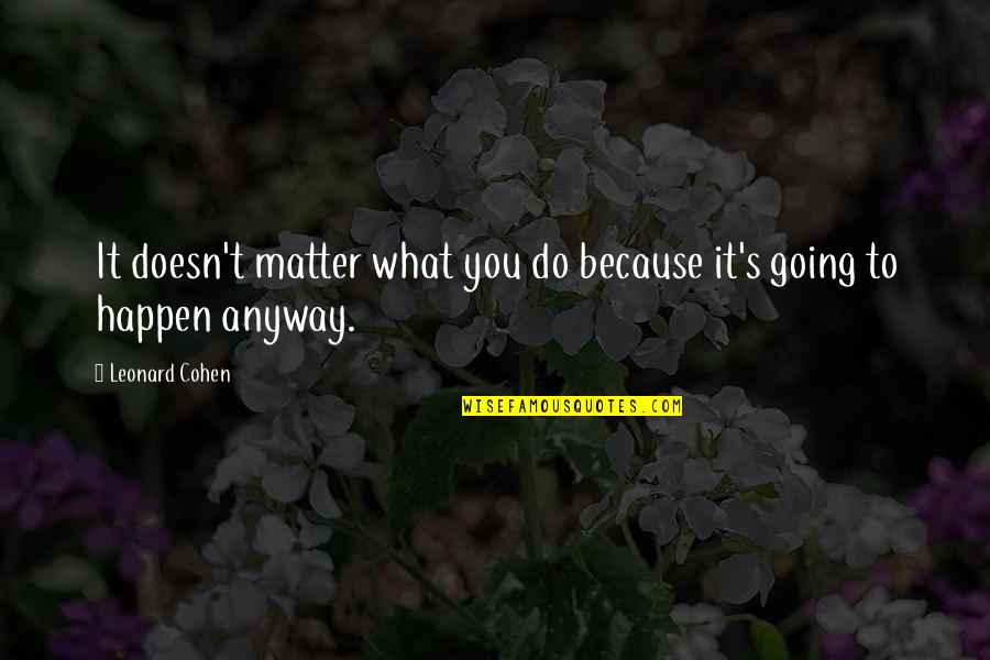 De Stock Quotes By Leonard Cohen: It doesn't matter what you do because it's