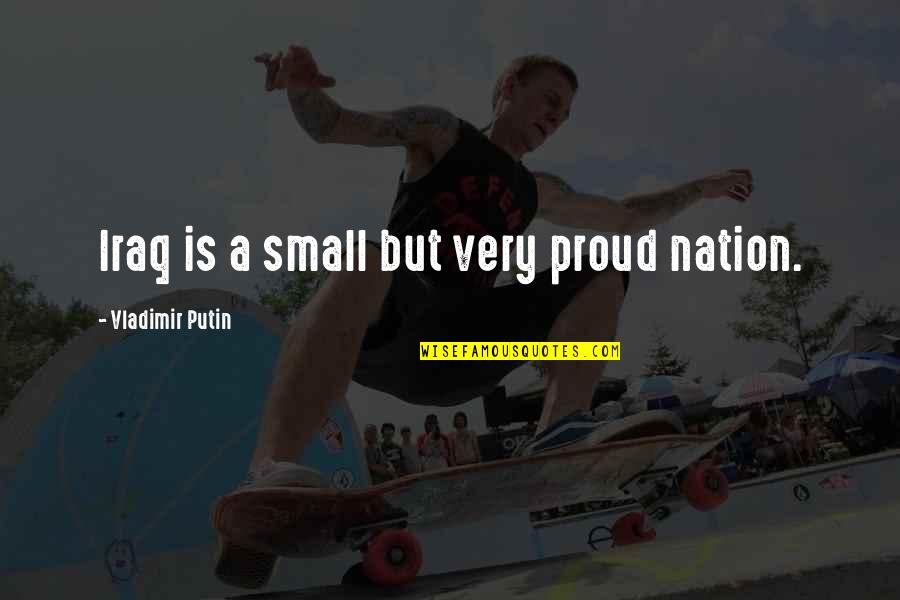 De Tenemos In English Quotes By Vladimir Putin: Iraq is a small but very proud nation. De Tenemos In English Quotes By Vladimir Putin: Iraq is a small but very proud nation.