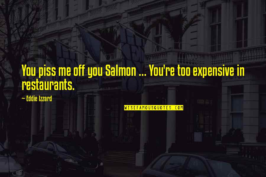 De Velas Quotes By Eddie Izzard: You piss me off you Salmon ... You're