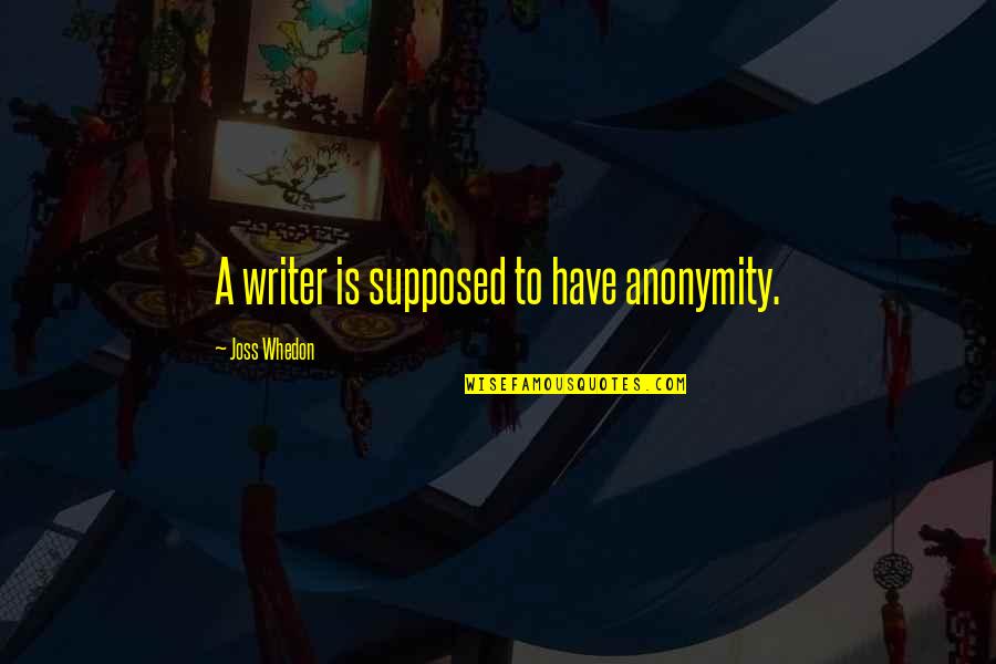 De Velas Quotes By Joss Whedon: A writer is supposed to have anonymity. De Velas Quotes By Joss Whedon: A writer is supposed to have anonymity.