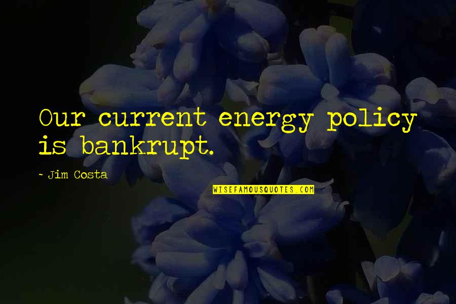 De Velasquez Quotes By Jim Costa: Our current energy policy is bankrupt. De Velasquez Quotes By Jim Costa: Our current energy policy is bankrupt.