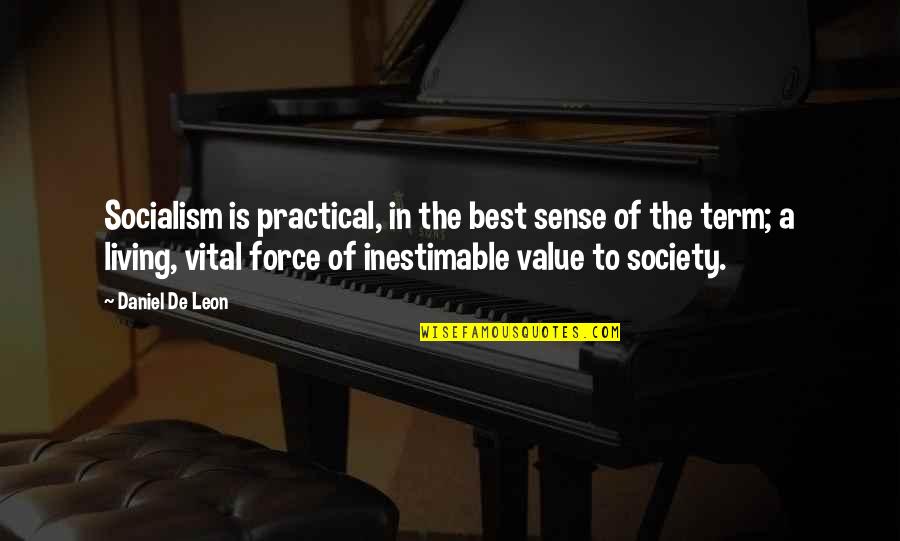 De Vital Quotes By Daniel De Leon: Socialism is practical, in the best sense of De Vital Quotes By Daniel De Leon: Socialism is practical, in the best sense of