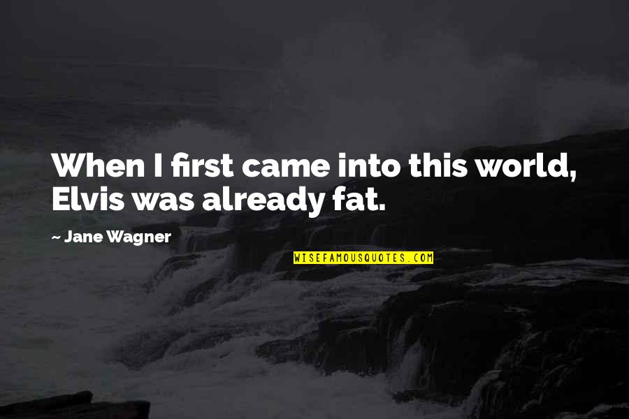 De Vizia Transfer Quotes By Jane Wagner: When I first came into this world, Elvis