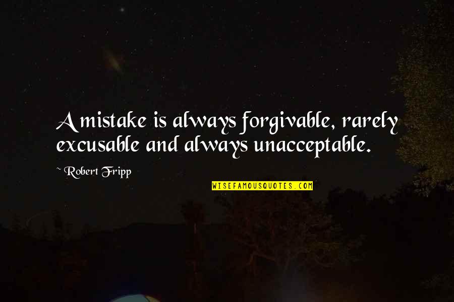 De Vizia Transfer Quotes By Robert Fripp: A mistake is always forgivable, rarely excusable and
