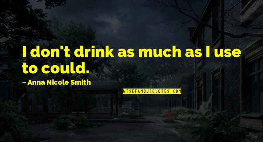 De Vosges Chocolate Quotes By Anna Nicole Smith: I don't drink as much as I use De Vosges Chocolate Quotes By Anna Nicole Smith: I don't drink as much as I use
