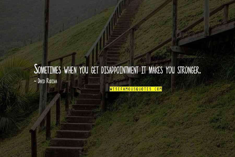 De Vosges Haut Quotes By David Rudisha: Sometimes when you get disappointment it makes you De Vosges Haut Quotes By David Rudisha: Sometimes when you get disappointment it makes you