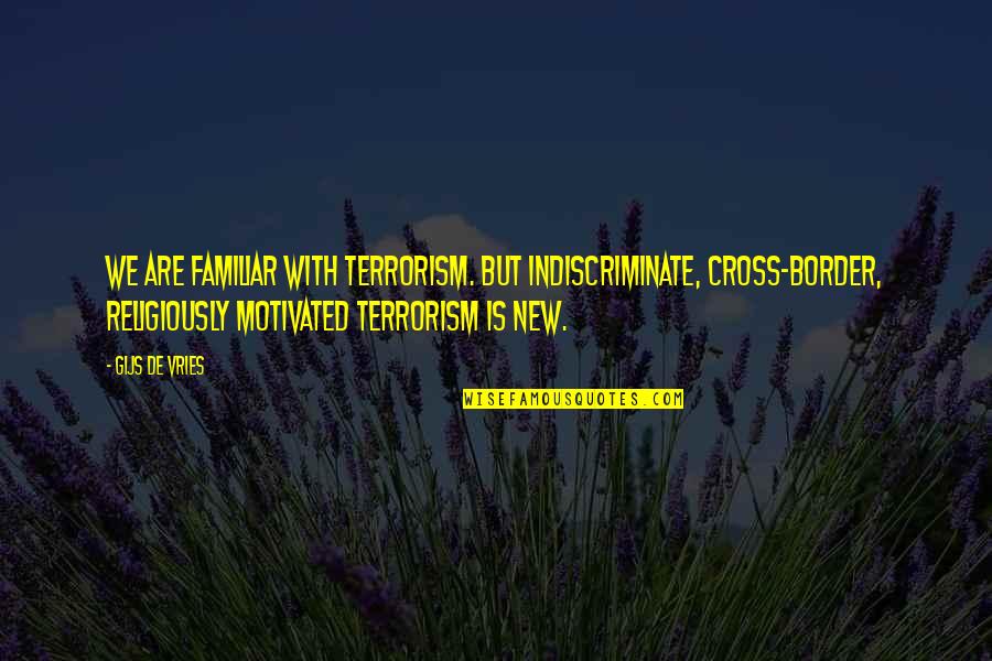 De Vries Quotes By Gijs De Vries: We are familiar with terrorism. But indiscriminate, cross-border,
