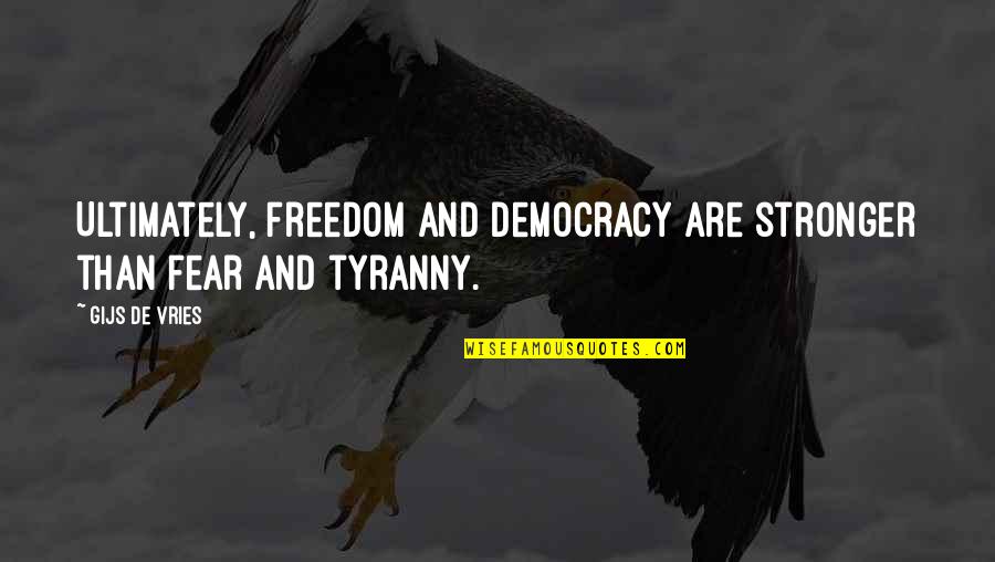 De Vries Quotes By Gijs De Vries: Ultimately, freedom and democracy are stronger than fear