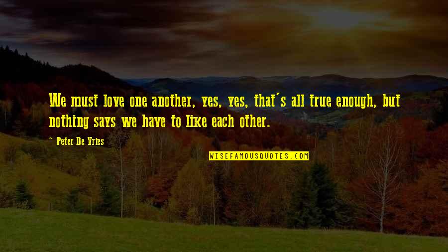 De Vries Quotes By Peter De Vries: We must love one another, yes, yes, that's