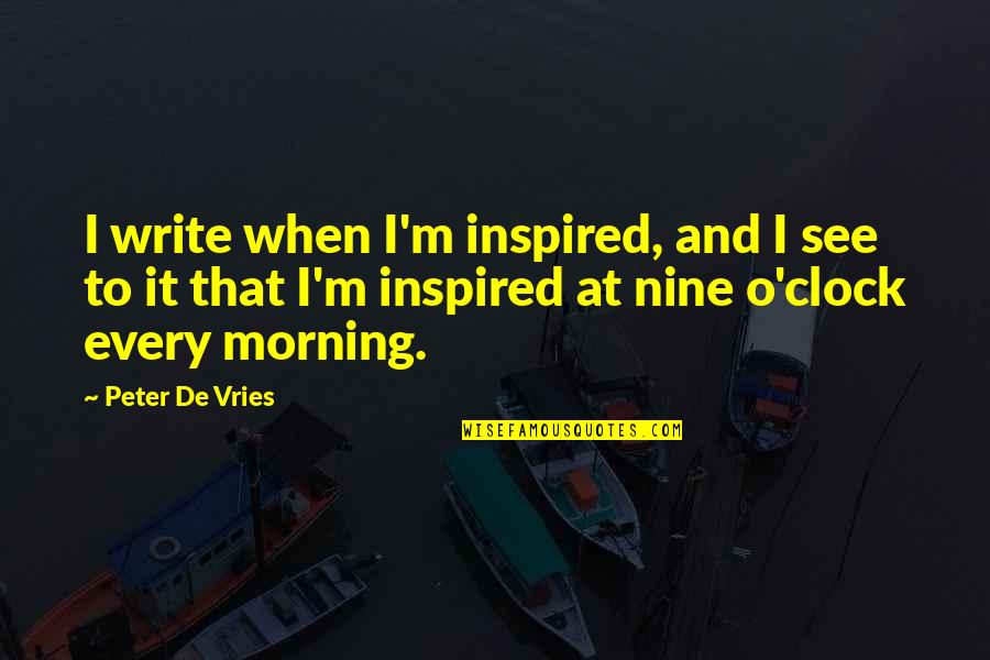 De Vries Quotes By Peter De Vries: I write when I'm inspired, and I see