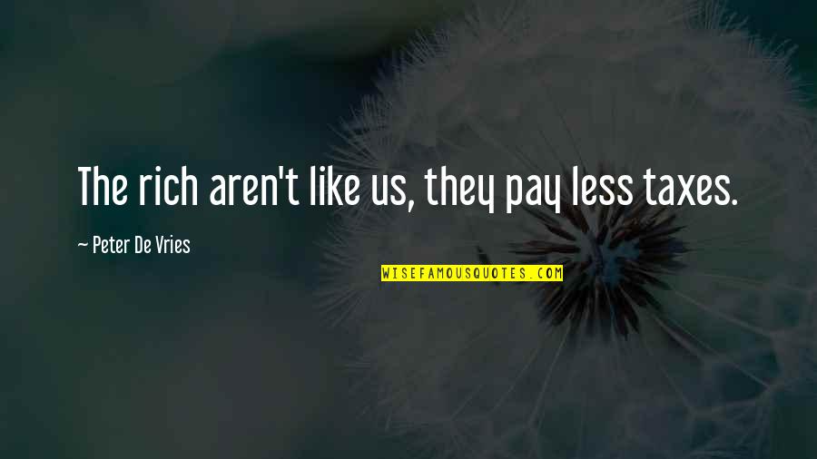 De Vries Quotes By Peter De Vries: The rich aren't like us, they pay less