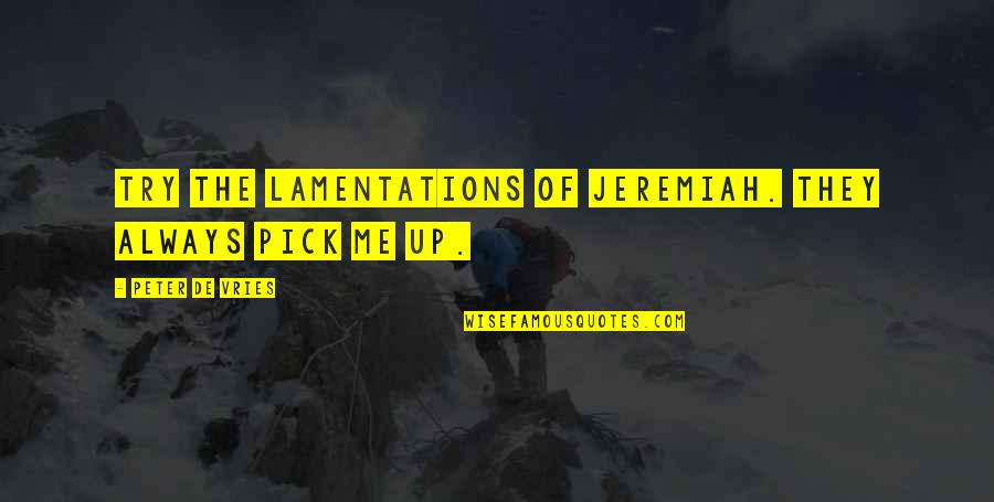 De Vries Quotes By Peter De Vries: Try the Lamentations of Jeremiah. They always pick