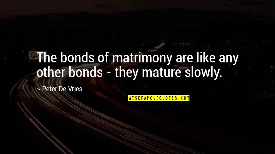 De Vries Quotes By Peter De Vries: The bonds of matrimony are like any other
