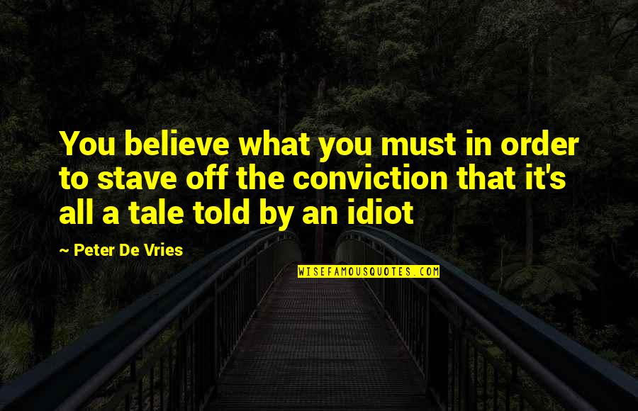 De Vries Quotes By Peter De Vries: You believe what you must in order to