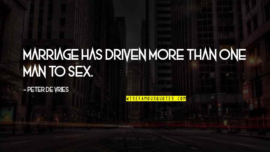 De Vries Quotes By Peter De Vries: Marriage has driven more than one man to
