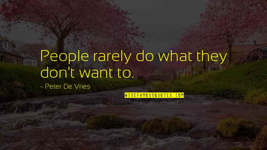De Vries Quotes By Peter De Vries: People rarely do what they don't want to.