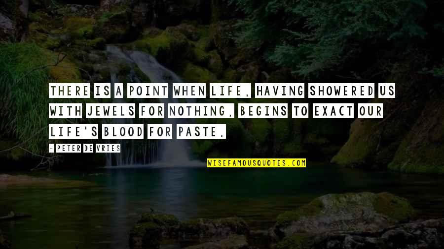 De Vries Quotes By Peter De Vries: There is a point when life, having showered