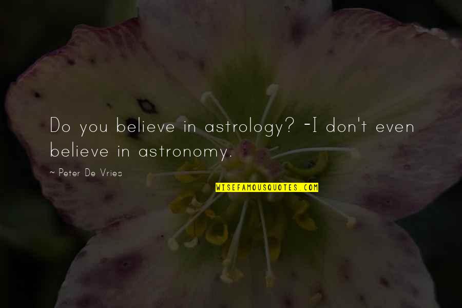 De Vries Quotes By Peter De Vries: Do you believe in astrology? -I don't even
