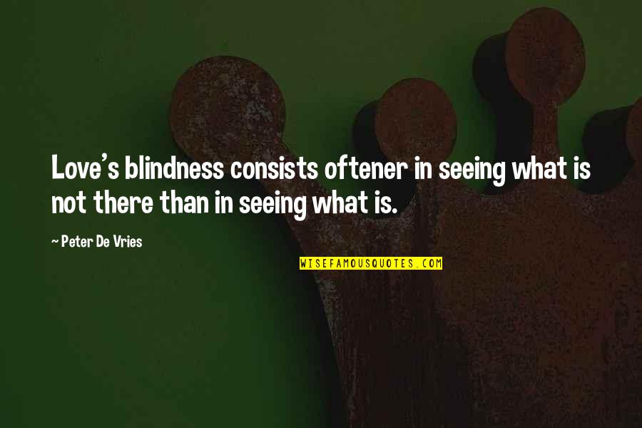 De Vries Quotes By Peter De Vries: Love's blindness consists oftener in seeing what is