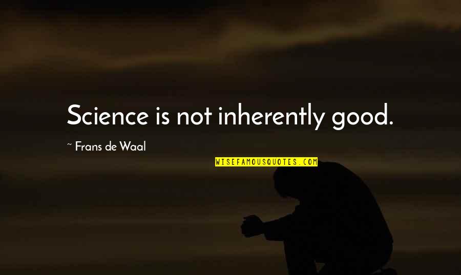 De Waal Quotes By Frans De Waal: Science is not inherently good. De Waal Quotes By Frans De Waal: Science is not inherently good.