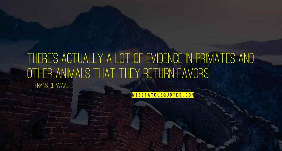 De Waal Quotes By Frans De Waal: There's actually a lot of evidence in primates De Waal Quotes By Frans De Waal: There's actually a lot of evidence in primates