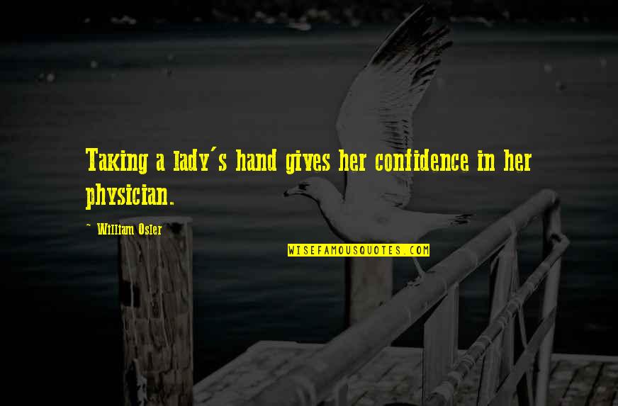 De Ware Liefde Quotes By William Osler: Taking a lady's hand gives her confidence in