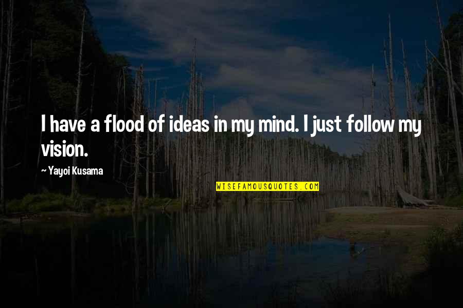 De Ware Liefde Quotes By Yayoi Kusama: I have a flood of ideas in my