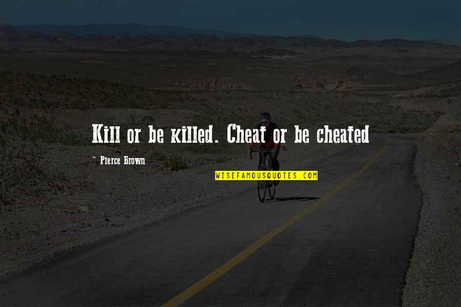 De Warenne Quotes By Pierce Brown: Kill or be killed. Cheat or be cheated