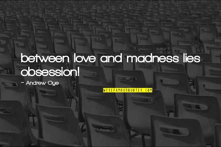 De Weg Quotes By Andrew Oye: between love and madness lies obsession! De Weg Quotes By Andrew Oye: between love and madness lies obsession!