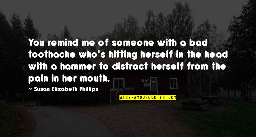 De Weg Quotes By Susan Elizabeth Phillips: You remind me of someone with a bad De Weg Quotes By Susan Elizabeth Phillips: You remind me of someone with a bad