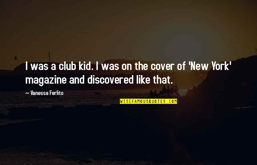 De Weg Quotes By Vanessa Ferlito: I was a club kid. I was on De Weg Quotes By Vanessa Ferlito: I was a club kid. I was on