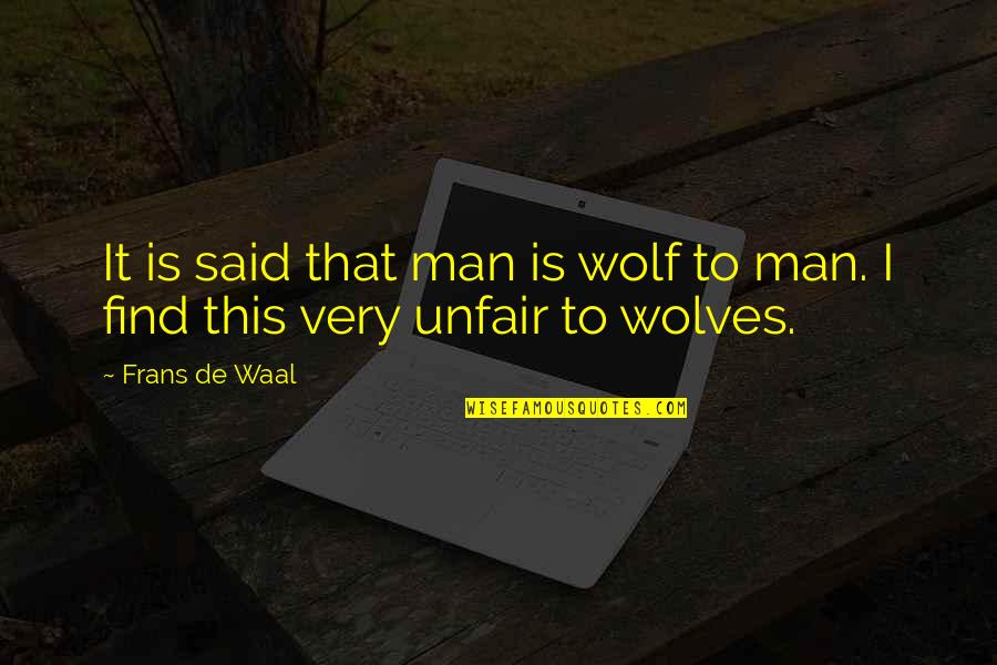 De Wolf Quotes By Frans De Waal: It is said that man is wolf to