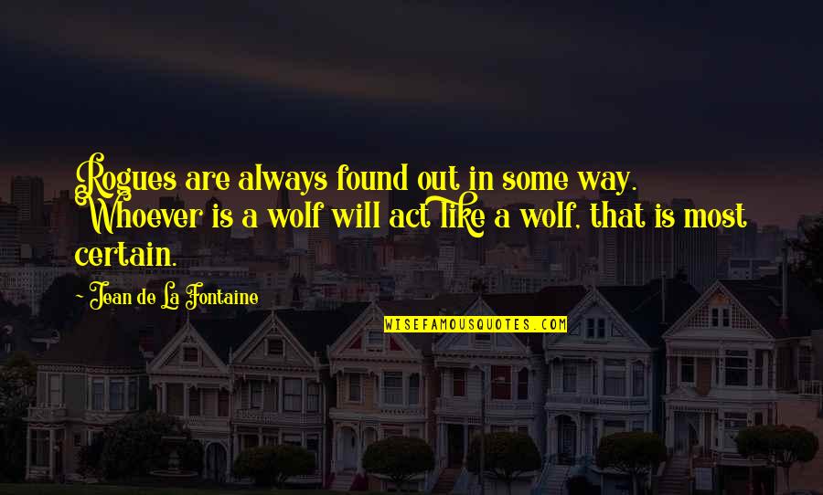 De Wolf Quotes By Jean De La Fontaine: Rogues are always found out in some way.